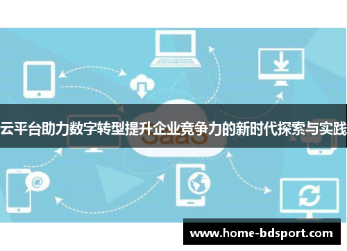 云平台助力数字转型提升企业竞争力的新时代探索与实践