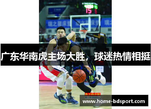 广东华南虎主场大胜，球迷热情相挺